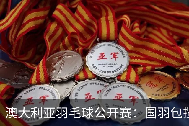 澳大利亚羽毛球公开赛：国羽包揽双打三项冠军